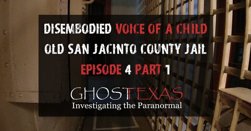Disembodied Voice of a Child at the Old San Jacinto County Jail